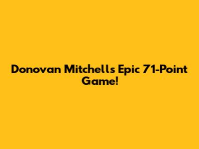 Donovan Mitchell's Epic 71-Point Game!