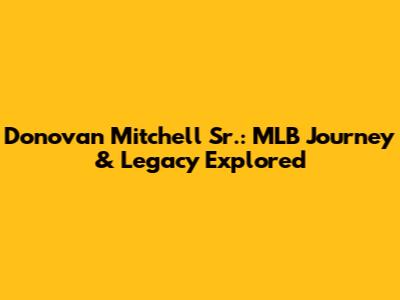 Donovan Mitchell Sr.: MLB Journey & Legacy Explored