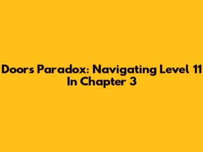 Doors Paradox: Navigating Level 11 In Chapter 3