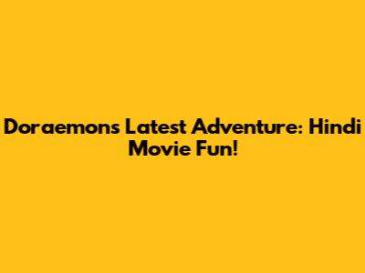 Doraemon's Latest Adventure: Hindi Movie Fun!