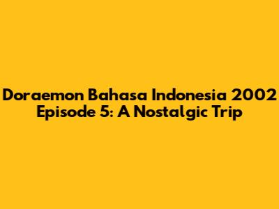 Doraemon Bahasa Indonesia 2002 Episode 5: A Nostalgic Trip