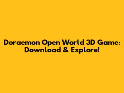 Doraemon Open World 3D Game: Download & Explore!