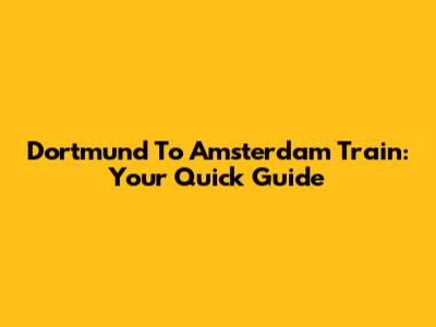Dortmund To Amsterdam Train: Your Quick Guide