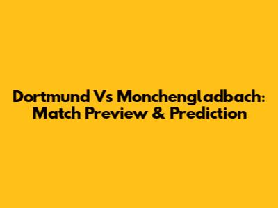 Dortmund Vs Monchengladbach: Match Preview & Prediction