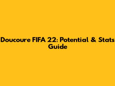 Doucoure FIFA 22: Potential & Stats Guide