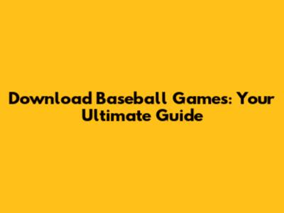 Download Baseball Games: Your Ultimate Guide