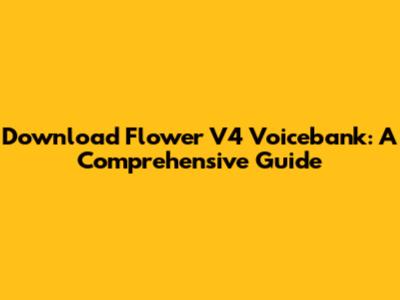 Download Flower V4 Voicebank: A Comprehensive Guide