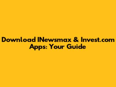 Download INewsmax & Invest.com Apps: Your Guide