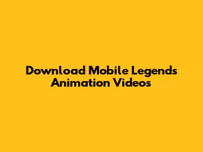 Download Mobile Legends Animation Videos