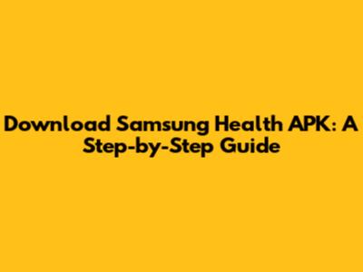 Download Samsung Health APK: A Step-by-Step Guide