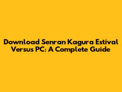 Download Senran Kagura Estival Versus PC: A Complete Guide