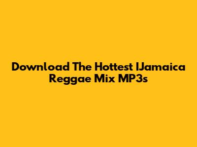 Download The Hottest IJamaica Reggae Mix MP3s