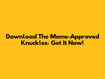 Download The Meme-Approved Knuckles: Get It Now!