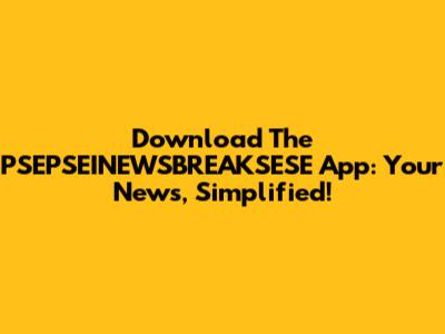 Download The PSEPSEINEWSBREAKSESE App: Your News, Simplified!