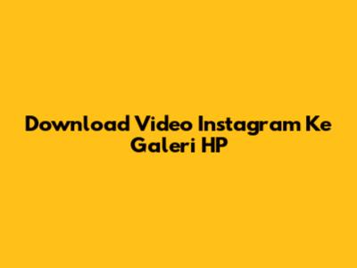 Download Video Instagram Ke Galeri HP