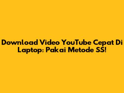 Download Video YouTube Cepat Di Laptop: Pakai Metode 'SS'!