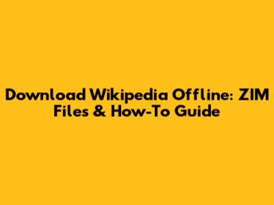 Download Wikipedia Offline: ZIM Files & How-To Guide