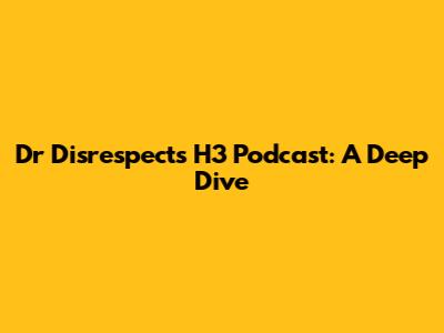 Dr Disrespect's H3 Podcast: A Deep Dive