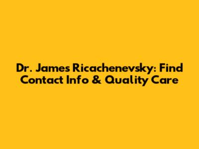 Dr. James Ricachenevsky: Find Contact Info & Quality Care