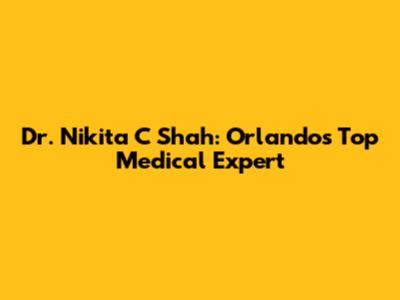 Dr. Nikita C Shah: Orlando's Top Medical Expert