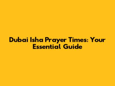 Dubai Isha Prayer Times: Your Essential Guide