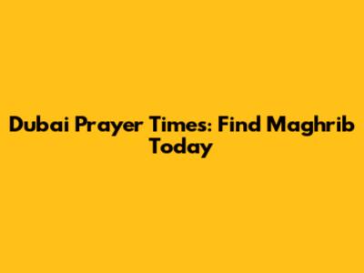 Dubai Prayer Times: Find Maghrib Today
