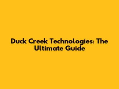Duck Creek Technologies: The Ultimate Guide