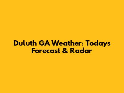 Duluth GA Weather: Today's Forecast & Radar
