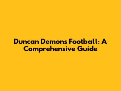 Duncan Demons Football: A Comprehensive Guide