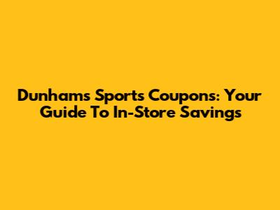 Dunham's Sports Coupons: Your Guide To In-Store Savings
