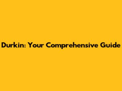 Durkin: Your Comprehensive Guide