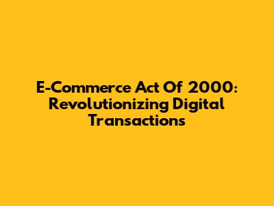 E-Commerce Act Of 2000: Revolutionizing Digital Transactions