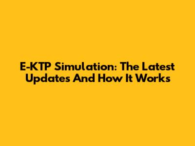 E-KTP Simulation: The Latest Updates And How It Works
