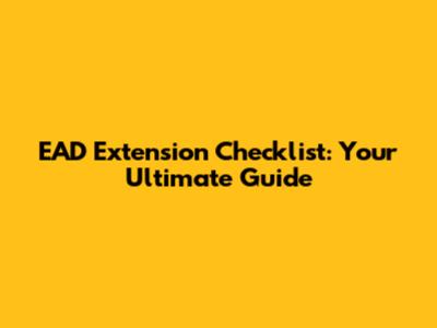 EAD Extension Checklist: Your Ultimate Guide