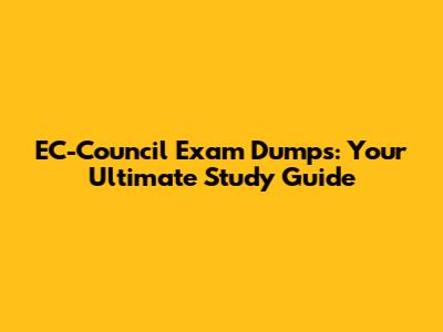 EC-Council Exam Dumps: Your Ultimate Study Guide
