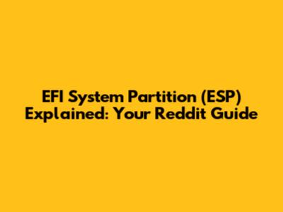 EFI System Partition (ESP) Explained: Your Reddit Guide
