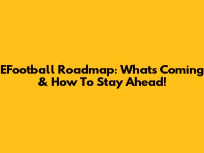 EFootball Roadmap: What's Coming & How To Stay Ahead!