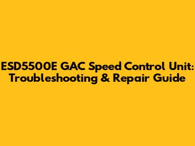 ESD5500E GAC Speed Control Unit: Troubleshooting & Repair Guide