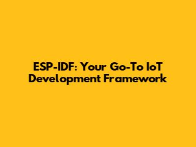 ESP-IDF: Your Go-To IoT Development Framework