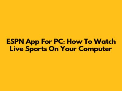 ESPN App For PC: How To Watch Live Sports On Your Computer