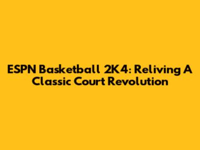 ESPN Basketball 2K4: Reliving A Classic Court Revolution