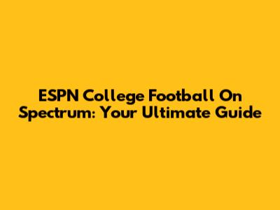 ESPN College Football On Spectrum: Your Ultimate Guide