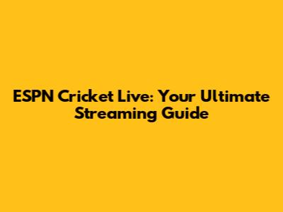 ESPN Cricket Live: Your Ultimate Streaming Guide