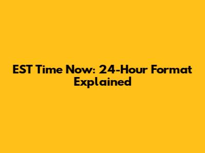 EST Time Now: 24-Hour Format Explained