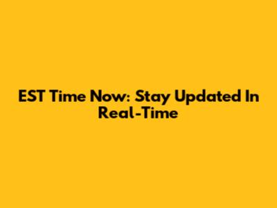 EST Time Now: Stay Updated In Real-Time