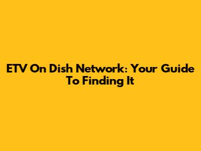 ETV On Dish Network: Your Guide To Finding It