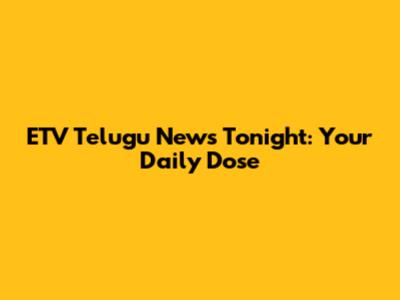 ETV Telugu News Tonight: Your Daily Dose