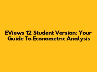 EViews 12 Student Version: Your Guide To Econometric Analysis