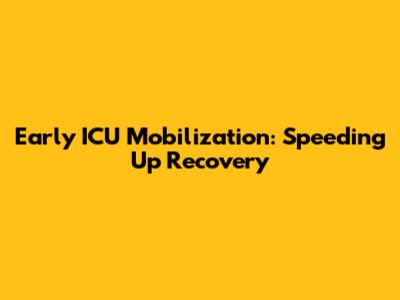 Early ICU Mobilization: Speeding Up Recovery