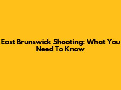East Brunswick Shooting: What You Need To Know